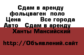 Сдам в аренду фольцваген- поло. › Цена ­ 900 - Все города Авто » Сдам в аренду   . Ханты-Мансийский